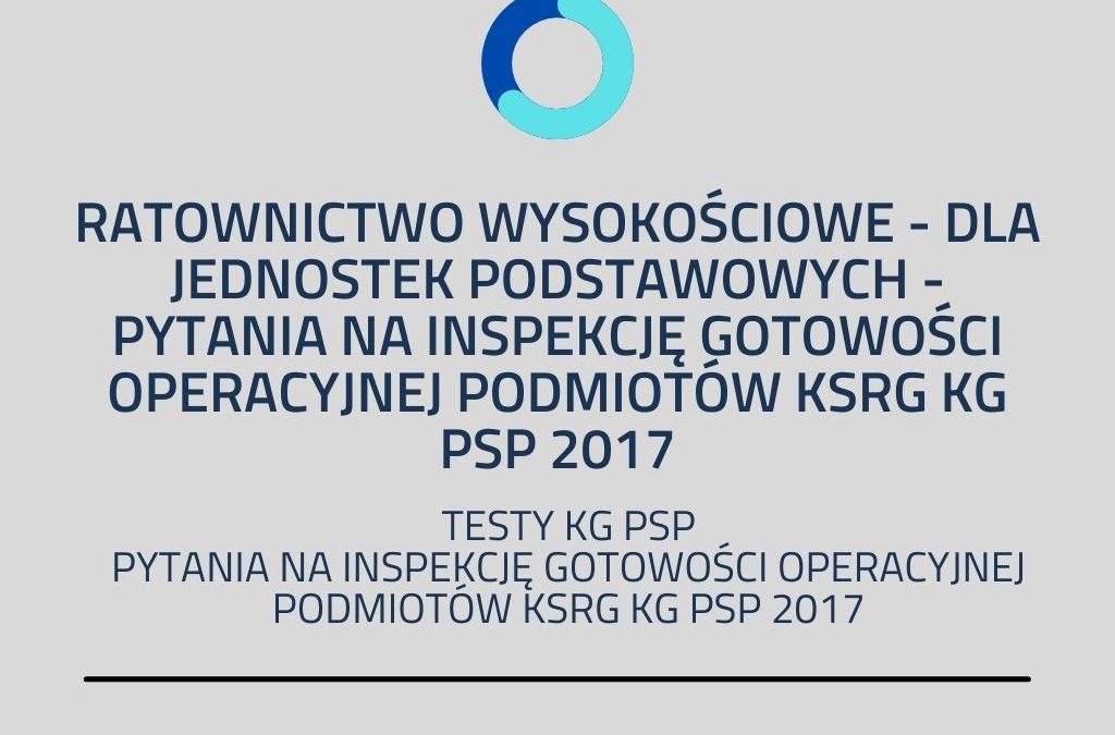 RATOWNICTWO WYSOKOŚCIOWE – DLA JEDNOSTEK PODSTAWOWYCH – Pytania na inspekcję gotowości operacyjnej podmiotów KSRG KG PSP 2017