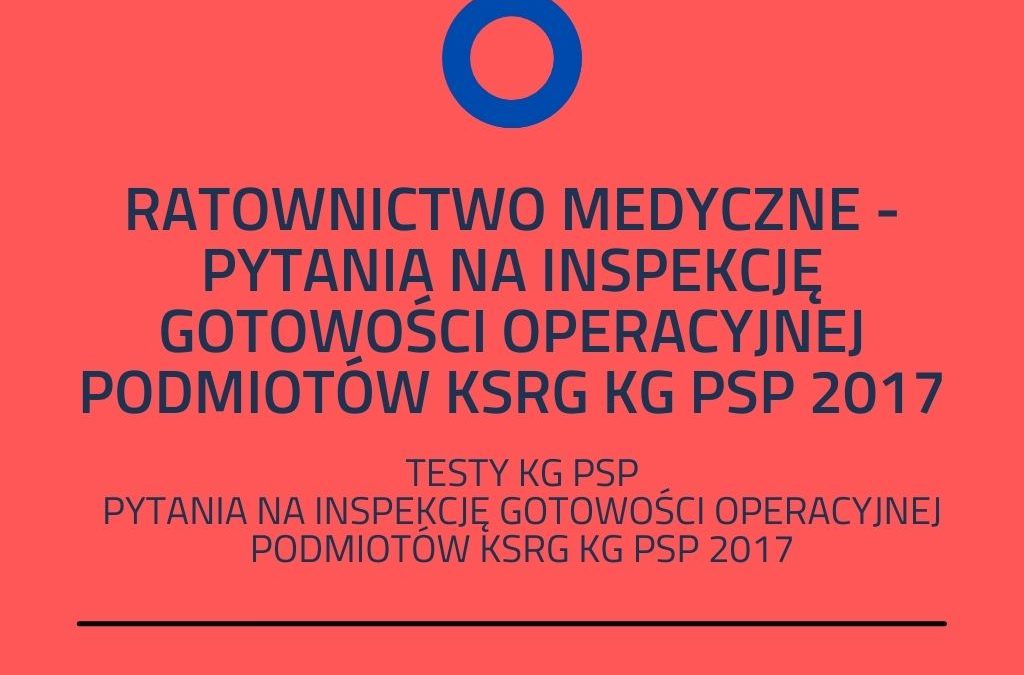 RATOWNICTWO MEDYCZNE – Pytania na inspekcję gotowości operacyjnej podmiotów KSRG KG PSP 2017